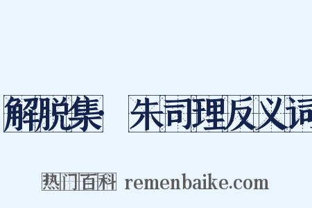 解脱集·朱司理反义词是什么意思的图片